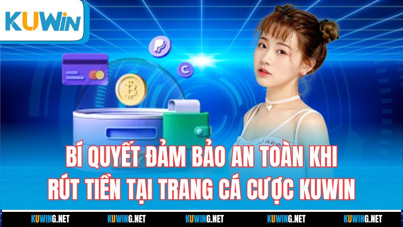 bi-quyet-dam-bao-an-toan-khi-rut-tien-tai-trang-ca-cuoc-kuwin