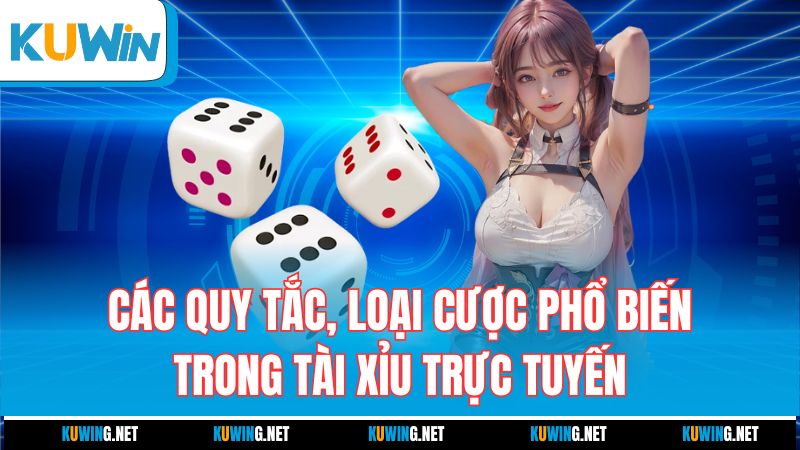 cac-quy-tac-loai-cuoc-pho-bien-trong-tai-xiu-truc-tuyen
