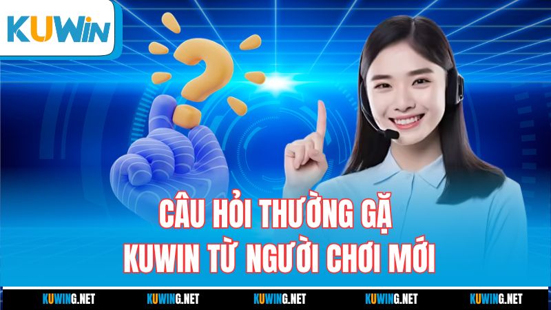 cau-hoi-thuong-gap-kuwin-tu-nguoi-choi-moi