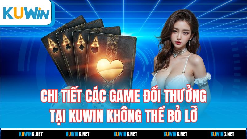 chi-tiet-cac-game-doi-thuong-tai-kuwin-khong-the-bo-lo