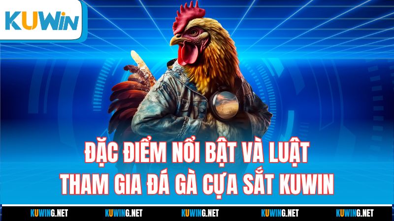 dac-diem-noi-bat-va-luat-tham-gia-da-ga-cua-sat-kuwin