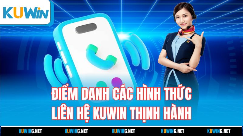 diem-danh-cac-hinh-thuc-lien-he-kuwin-thinh-hanh