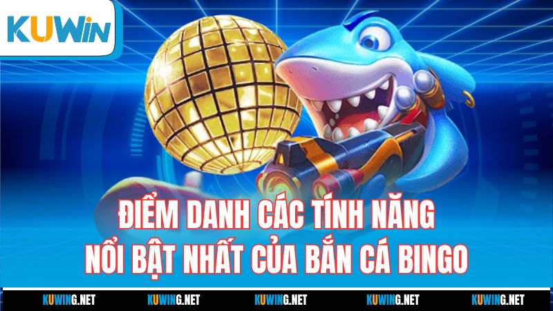 diem-danh-cac-tinh-nang-noi-bat-nhat-cua-ban-ca-bingo