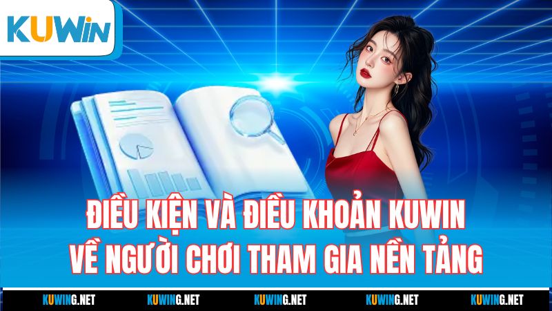 dieu-kien-va-dieu-khoan-kuwin-ve-nguoi-choi-tham-gia-nen-tang