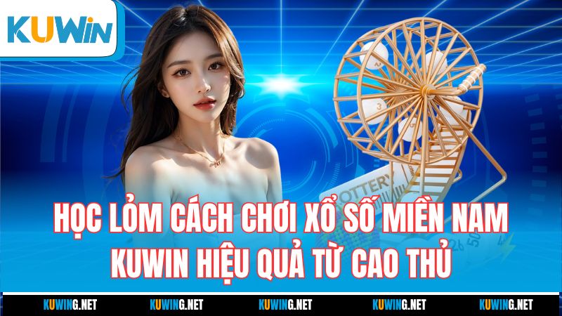 hoc-lom-cach-choi-xo-so-mien-nam-kuwin-hieu-qua-tu-cao-thu