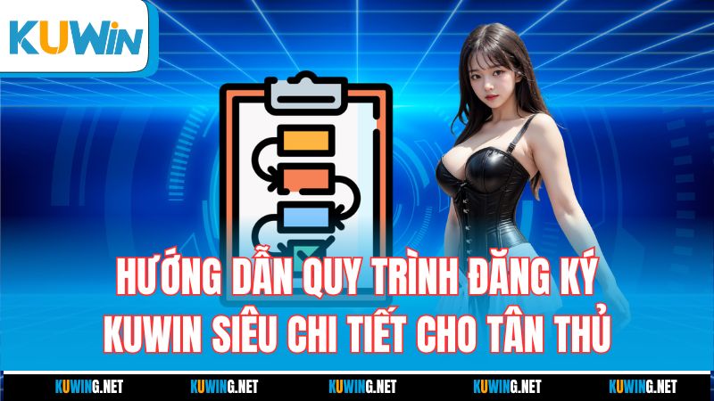 huong-dan-quy-trinh-dang-ky-kuwin-sieu-chi-tiet-cho-tan-thu