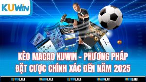 keo-macao-kuwin-phuong-phap-dat-cuoc-chinh-xac-den-nam-2025