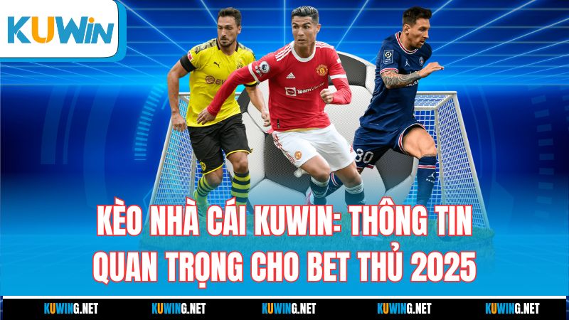 keo-nha-cai-kuwin-thong-tin-quan-trong-cho-bet-thu-2025