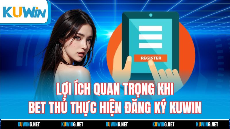 loi-ich-quan-trong-khi-bet-thu-thuc-hien-dang-ky-kuwin
