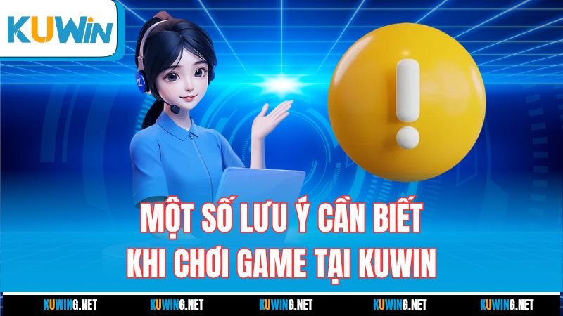 mot-so-luu-y-can-biet-khi-choi-game-tai-kuwin