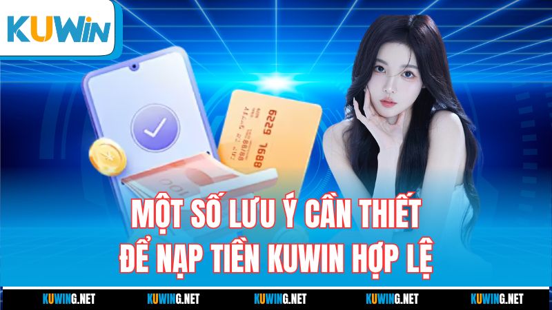 mot-so-luu-y-can-thiet-de-nap-tien-kuwin-hop-le