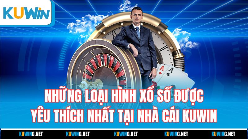 nhung-loai-hinh-xo-so-duoc-yeu-thich-nhat-tai-nha-cai-kuwin