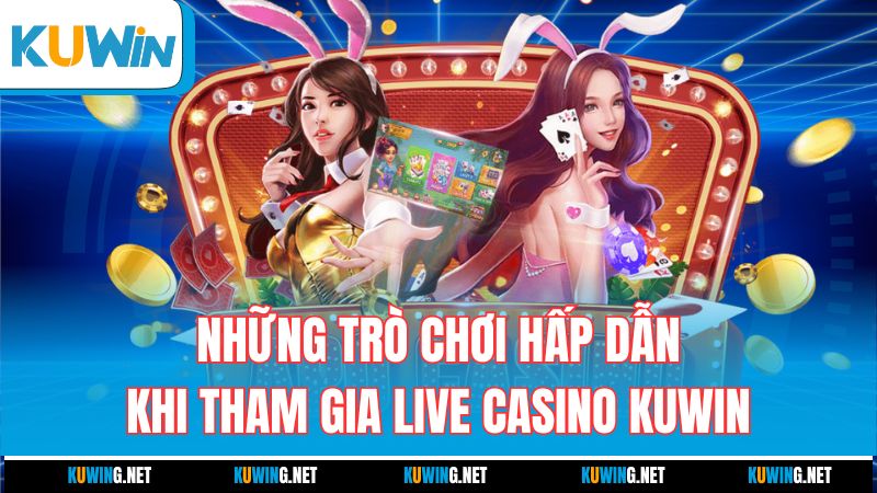nhung-tro-choi-hap-dan-khi-tham-gia-live-casino-kuwin