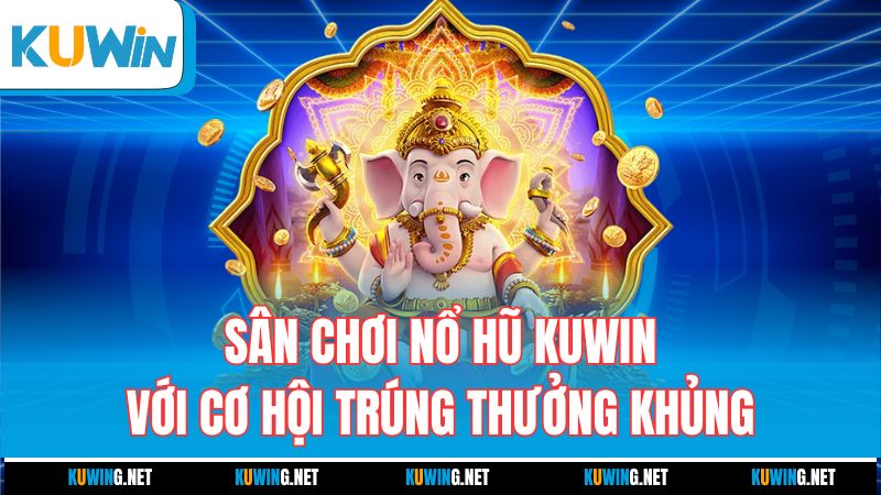 san-choi-no-hu-kuwin-voi-co-hoi-trung-thuong-khung