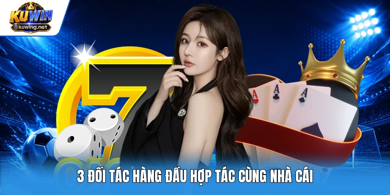 3 đối tác hàng đầu hợp tác cùng nhà cái