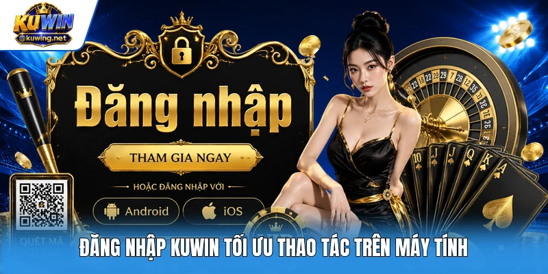 Đăng nhập Kuwin tối ưu thao tác trên máy tính