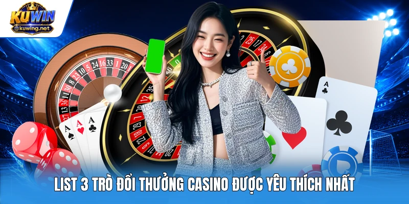 List 3 trò đổi thưởng casino được yêu thích nhất