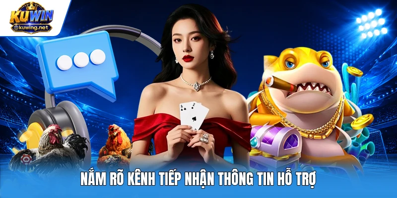 Nắm rõ kênh tiếp nhận thông tin hỗ trợ