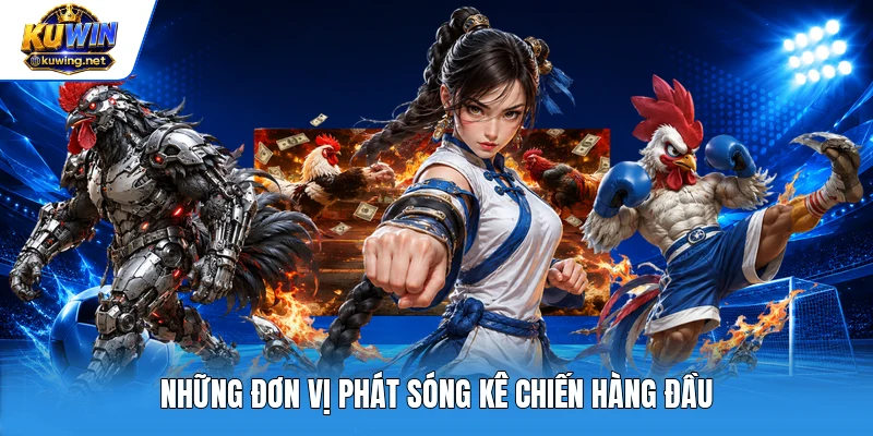 Những đơn vị phát sóng kê chiến hàng đầu