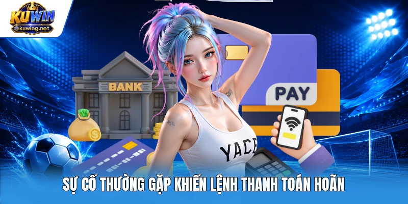 Sự cố thường gặp khiến lệnh thanh toán hoãn