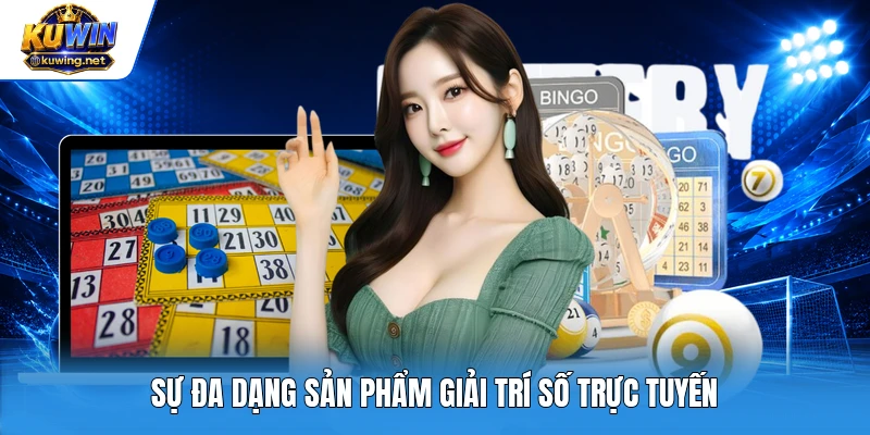 Sự đa dạng sản phẩm giải trí số trực tuyến